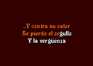 ..Y contra su calor

Se pierde el orgullo
Y la vergiienza