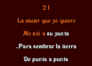 2 1
La muier que yo quiero
Me atb a su yunta

.Para sembrar la tie rra

De punta a punta