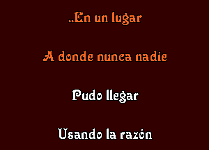 ..En un lugar

A donde nunca nadie

Pudo llegar

Usando la razbn