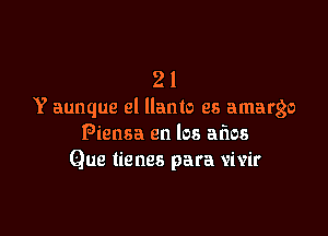 2 I
Y aunque el llanto es amargo

Piensa en los aflos
Que tie nes para vivir