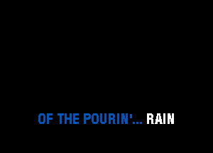 OF THE POURIH'... RAIN