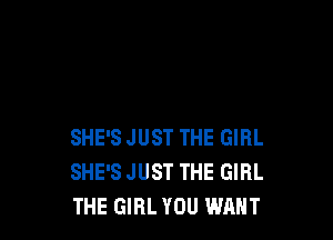 SHE'S JUST THE GIRL
SHE'S JUST THE GIRL
THE GIRL YOU WANT