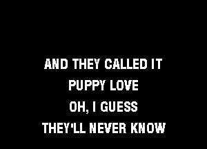 AND THEY CALLED IT

PUPPY LOVE
OH, I GUESS
THEY'LL NEVER KNOW
