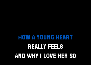 HOW A YOUNG HEART
REALLY FEELS
AND WHY I LOVE HER SO