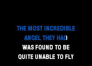 THE MOST INCREDIBLE
ANGEL THEY HAD
WAS FOUND TO BE

QUITE UNABLE TO FLY l