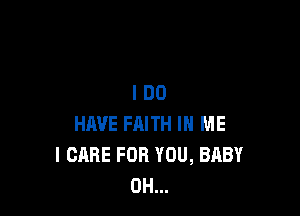 IDD

HAVE FAITH IN ME
I CARE FOR YOU, BABY
0H...