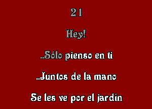 21
Hey!
56b pienso en ti

..Juntos de la mano

Se les ve por el iardin