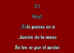 21
Hey!
56b pienso en ti

..Juntos de la mano

Se les ve por el iardin