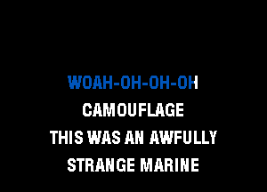 WOAH-OH-OH-OH

CAMOUFLAGE
THIS WAS AH AWFULLY
STRANGE MARINE