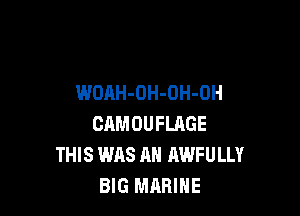 WOAH-OH-OH-OH

CAMOUFLAGE
THIS WAS AH AWFULLY
BIG MARINE