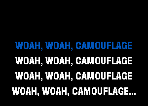 WOAH, WOAH, CAMOUFLAGE

WOAH, WOAH, CAMOUFLAGE

WOAH, WOAH, CAMOUFLAGE
WOAH, WOAH, CAMOUFLAGE...