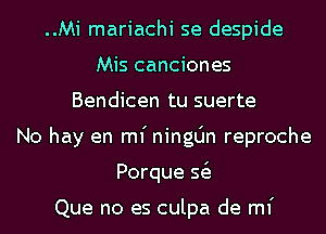 ..Mi mariachi se despide
Mis canciones
Bendicen tu suerte
No hay en mi ninglin reproche
Porque 51

Que no es culpa de mi