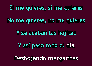 Si me quieres, si me quieres
No me quieres, no me quieres
Y se acaban las hojitas

Y asf paso todo el dl'a

Deshojando margaritas