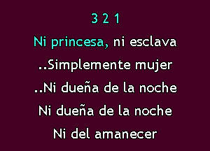 3 2 1
Ni princesa, ni esclava
..Simplemente mujer

..Ni dueBa de la noche

Ni dueFIa de la noche

Ni del amanecer l