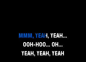 MMM, YEAH, YEAH...
OOH-HOO... OH...
YEAH, YEAH, YEAH