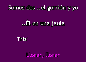 Somos dos ..el g

ce llorar

Llorar, llorar