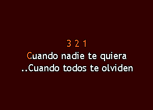 321

Cuando nadie te quiera
..Cuando todos te olviden