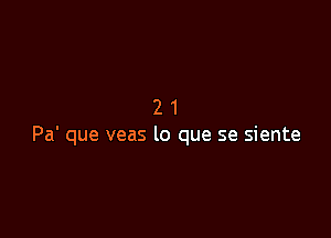 21

Pa' que veas lo que se siente