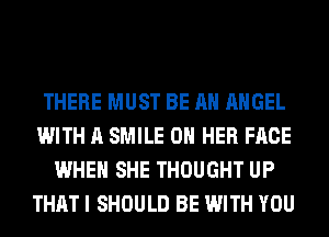 THERE MUST BE AN ANGEL
WITH A SMILE ON HER FACE
WHEN SHE THOUGHT UP
THAT I SHOULD BE WITH YOU