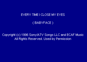 EVERY TIME I CLOSE MY EYES

( BABYFACE )

W(C)1998 SonylATv Songs LLC and ECAF Music
AI Rngrds Resolved Used by Pexmission