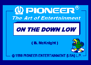 ON THE DOW LOW I

( B. MBKnlght I a

(91938 PIONEER EHTEHTNNNENT (USA) LP. -