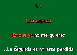 2 1
Una espada

Es que ya no me quieres

..La sEgunda es mirarte perdida