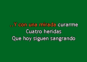 ..Y con una mirada curarme

Cuatro heridas
Que hoy siguen sangrando