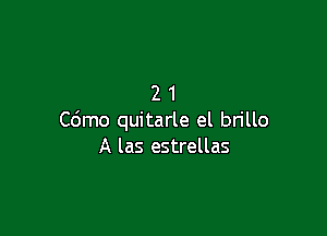 21

Cdmo quitarle el bn'llo
A las estrellas