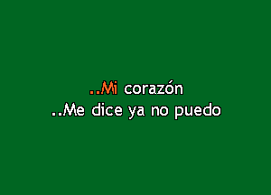 . .Mi corazdn

..Me dice ya no puedo