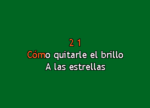 21

Cdmo quitarle el bn'llo
A las estrellas