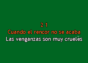 21

Cuando el rencor no se acaba
Las venganzas son muy crueles