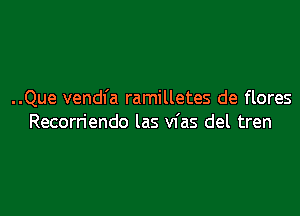 ..Que vendfa ramilletes de flores

Recorriendo las vfas del tren