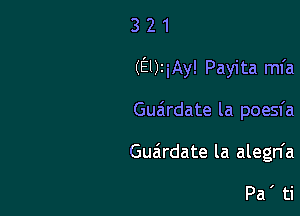 321

(mziAy! Payita ml'a

Gua'rdate la poesfa
Guardate la alegn'a

Pa' ti