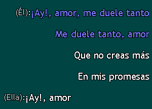 (EIJIiAyl, amor, me duele tanto

Me duele tanto, amor
Que no creas mas

En mis promesas

(Ella)riAy!, amor