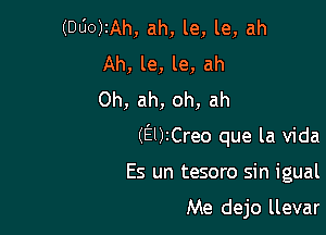 (000)2Ah, ah, le, le, ah
Ah, le, le, ah
Oh, ah, oh, ah

(EUICreo que la Vida

Es un tesoro sin igual

Me dejo llevar