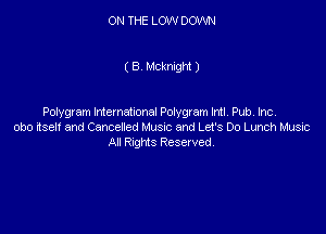 ON THE LO1N DOWN

( B Mcknight )

Polygram Memmnonal Polygram Intl. Pub. Inc

obo ilseit and Camencd Mum and Let's 00 Lunch Music
Al RWS Reserved