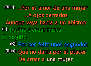 (Wok ..Por el amor de una mujer
..A ojos cerrados

Aunque vaya hacia a un abismo
(Ly

(Ry

(DIM Qutg no dan'a por el placer
De amar a una mujer