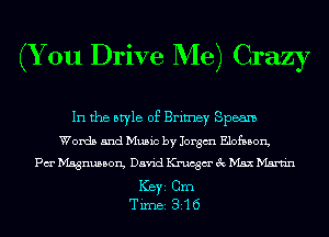 (You Drive Me) Crazy

In the style of Brimey Speam
Words and Music by Jorgm Elofmson,
Pa Magnusson, David Krucgm' 3c Max Martin
ICBYI Cm
Tirnei 351 6