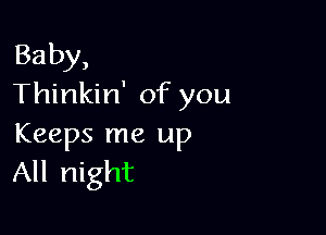 Baby,
Thinkin' of you

Keeps me up
All night