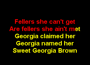 Fellers she can't get
Are fellers she ain't met
Georgia claimed her
Georgia named her

Sweet Georgia Brown I