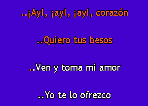 ..iAyl, iay!, iay!, corazc'm

..Quiero tus besos
..Ven y toma mi amor

..Yo te lo ofrezco