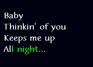 Baby
Thinkin' of you

Keeps me up
All night...