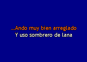 ..Ando muy bien arreglado

Y uso sombrero de lana
