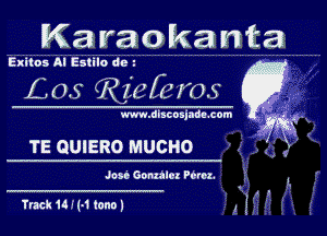 Karaokanta

Exltos Al Eslilo dc.

L05 (2313537735

www.diaconjadmcom

TE QUIERO mucno '-

Mi Gonzalez Pdrez.

m . , ,
Track14I(-Honol 11'. ' i