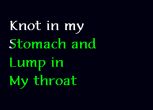 Knot in my
Stomach and

Lump in
My throat