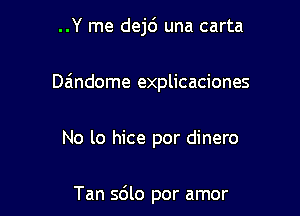 ..Y me dej6 una carta

Dandome explicaciones

No lo hice por dinero

Tan 5610 por amor