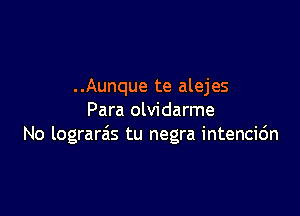 . .Aunque te alejes

Para olvidarme
No lograrais tu negra intencic'm