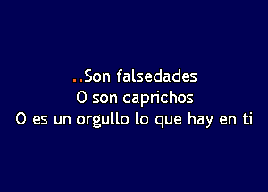 ..Son falsedades

0 son caprichos
0 es un orgullo lo que hay en ti