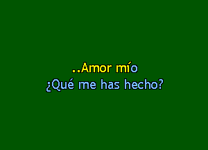 ..Amor mfo

2ng me has hecho?