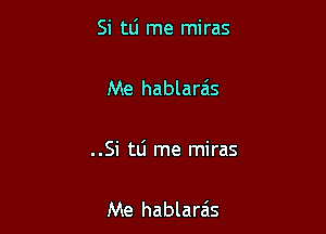 Si tlj me miras

Me hablarzis

..Si tLi me miras

Me hablarais